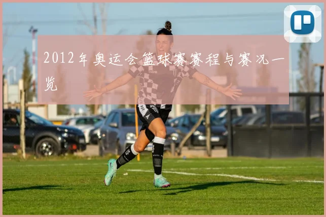 2012年奥运会篮球赛赛程与赛况一览