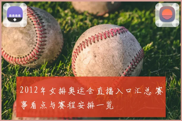 2012年女排奥运会直播入口汇总 赛事看点与赛程安排一览